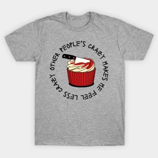 Other people’s crazy makes me feel less crazy cupcake T-Shirt